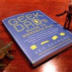 The Geek Dad's Guide to Weekend Fun by Ken Denmead The Geek Dad's Guide to Weekend Fun by Ken Denmead